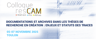 Colloque resCAM 2025 : Documentations et archives dans les thèses de recherche en création : enjeux et statuts des traces